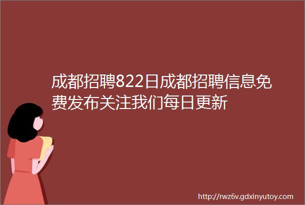 成都招聘822日成都招聘信息免费发布关注我们每日更新